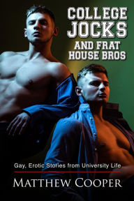 Title: College Jocks and Frat House Bros: Gay, Erotic Stories from University Life, Author: Matthew Cooper