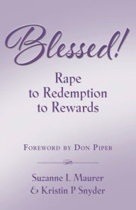 Title: BLESSED! Rape to Redemption to Rewards, Author: Suzanne L Maurer