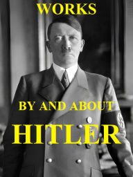 Title: Works by and about Adolf Hitler: About Two Hundred Illustrations, Author: Adolf Hitler