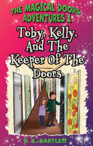 Title: Toby, Kelly, And The Keeper Of The Doors, Author: R. E. Bartlett