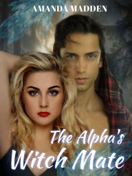 Title: The Alpha's Witch Mate, Author: Amanda Madden