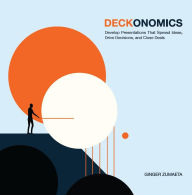 Title: Deckonomics: Develop presentations that spread ideas, drive decisions and close deals., Author: Ginger Zumaeta