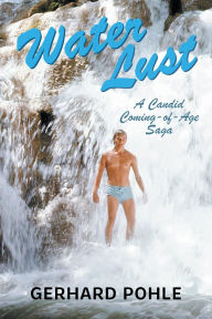 Title: Water Lust: A Candid Coming-of-Age Saga, Author: Gerhard Pohle