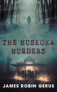 Title: The Muskoka Murders, Author: James Robin Gerus