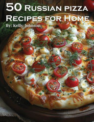 Title: 50 Russian Pizza Recipes for Home, Author: Kelly Johnson