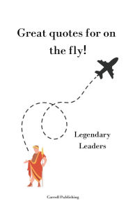 Title: Great quotes for on the Fly!: Legendary Leaders, Author: Carroll Publishing