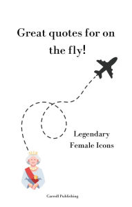 Title: Great quotes for on the Fly!: Legendary Female Icons, Author: Carroll Publishing