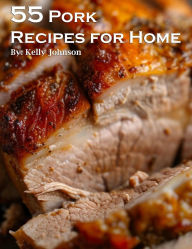 Title: 55 Pork Recipes for Home, Author: Kelly Johnson