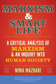 Title: Marxism & Smart Life: A Critical Analysis of Marxism & an Inquiry Into Human Society, Author: Nima Mazhari