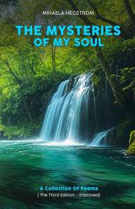 Title: The Mysteries of My Soul: A Collection of Poems, Author: Mihaela S. Hegstrom