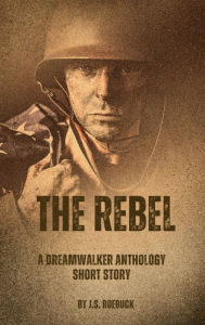 Title: The Rebel: A Dreamwalker Anthology Short Story, Author: J.S. Roebuck