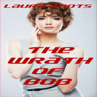 Title: The Wrath Of Bob, Author: Laura Knots