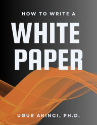 Title: How to Write a White Paper, Author: Ugur Akinci