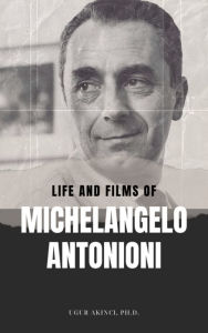 Title: Life and Films of Michelangelo Antonioni, Author: Ugur Akinci