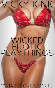 Title: Wicked Erotic Playthings: 13 Hardcore Stories, Author: Vicky Kink