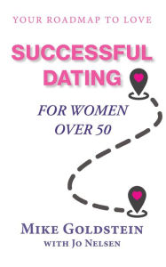 Title: Successful Dating for Women Over 50: Your Roadmap to Love, Author: Mike Goldstein