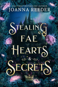 Title: Stealing Fae Hearts and Secrets, Author: Joanna Reeder