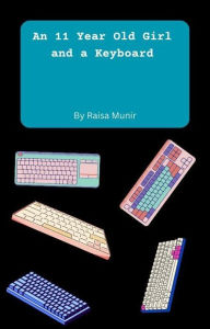 Title: An 11 Year Old Girl and a Keyboard: Poetry for the contemporary girl, Author: Raisa Munir