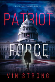 Title: Patriot Force (A Zack Force Action ThrillerBook 1), Author: Vin Strong