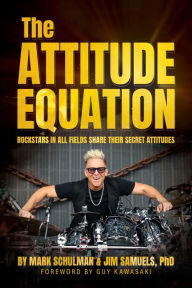 Title: The Attitude Equation: Rockstars in All Fields Share Their Secret Attitudes, Author: Mark Schulman