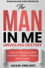 THE MAN IN ME: THE MAN IN ME: Unveiling destiny: A key to unlocking hidden potential in a world of mystery and adventure