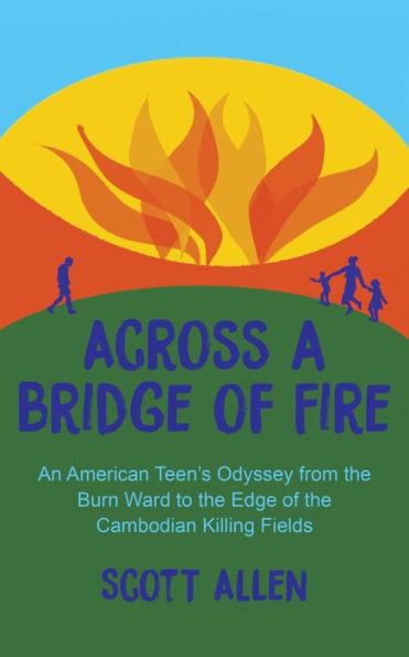 Across a Bridge of Fire: An American Teen's Odyssey from the Burn Ward to the Edge of the Cambodian Killing Fields