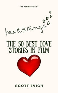 Title: Heartstrings: The 50 Best Love Stories in Film, Author: Scott Evich
