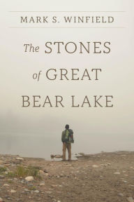 Title: The Stones of Great Bear Lake, Author: Mark S. Winfield