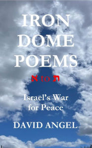Title: IRON DOME POEMS: Israel's War for Peace, Author: David Angel