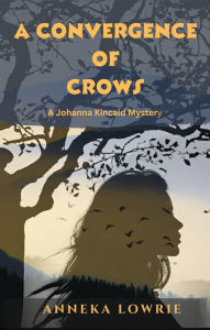 Title: A Convergence of Crows: A Johanna Kincaid Mystery, Author: Anneka Lowrie