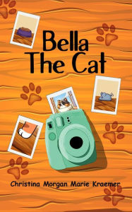 Title: Bella The Cat, Author: Christina M. Kraemer