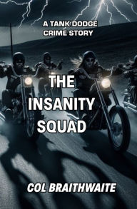 Title: The Insanity Squad: A Tank Dodge Crime Story, Author: Col Braithwaite