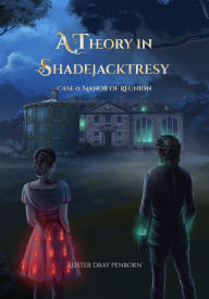 Title: A Theory in Shadejacktresy Case 0: Manor of Reunion, Author: Alister Dray Penborn