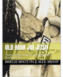 Old Man Jiu Jitsu: Finding Comfort in the Uncomfortable Art of Brazilian Jiu Jitsu