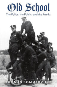 Title: Old School: The Police, the Public, and the Pranks, Author: Thomas Sommerville