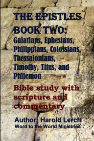 Title: The Epistles Book Two: Galatians, Ephesians, Philippians, Colossians, Thessalonians, Timothy, Titus, and Philemon: Bible study with scripture and commentary, Author: Harold Lerch