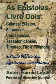 Title: As Epístolas Livro Dois: Gálatas, Efésios, Filipenses, Colossenses, Tessalonicenses, Timóteo, Tito e Filemom: Estudo bíblico com escrituras e comentários, Author: Harold Lerch