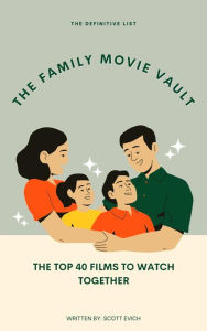 Title: The Family Movie Vault: The Top 40 Films to Watch Together, Author: Scott Evich