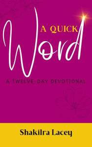 Title: A Quick Word: A TWELVE-DAY DEVOTIONAL, Author: Shakilra Lacey