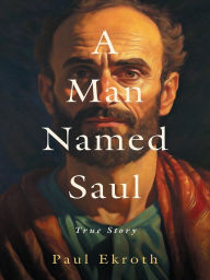 Title: A Man Named Saul: True Story, Author: Paul Ekroth