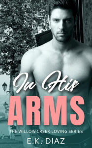 Title: In His Arms: A Small Town Curvy Girl Instalove Romance!, Author: E. K. Diaz