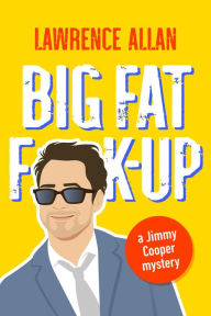 Title: Big Fat F@!k-Up: A Jimmy Cooper Mystery, Author: Lawrence Allan