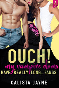 Title: Ouch! My Vampire Doms Have Really Long...Fangs, Author: Calista Jayne