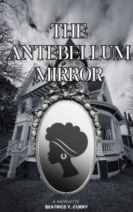 Title: The Antebellum Mirror, Author: Beatrice Curry