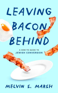 Title: Leaving Bacon Behind: A How-to Guide to Jewish Conversion, Author: Melvin S. Marsh
