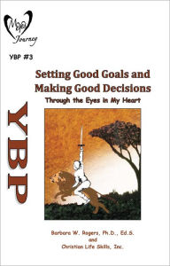 Title: Setting Good Goals and Making Good Decisions: Through the Eyes in My Heart, Author: Christian Life Skills