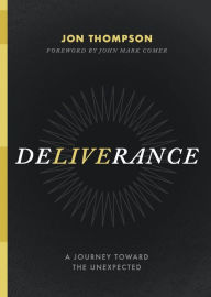 Title: Deliverance: A Journey Toward the Unexpected, Author: Jon Thompson