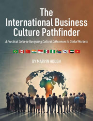 Title: The International Business Culture Pathfinder: A Practical Guide to Navigating Cultural Differences in Global Markets, Author: Marvin Hough