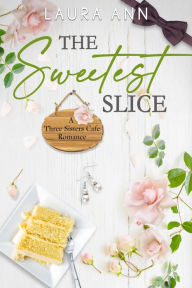 Title: The Sweetest Slice: a sweet, small town romance, Author: Laura Ann