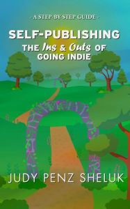 Title: Self-publishing: The Ins & Outs of Going Indie: A Step-by-Step Guide, Author: Judy Penz Sheluk